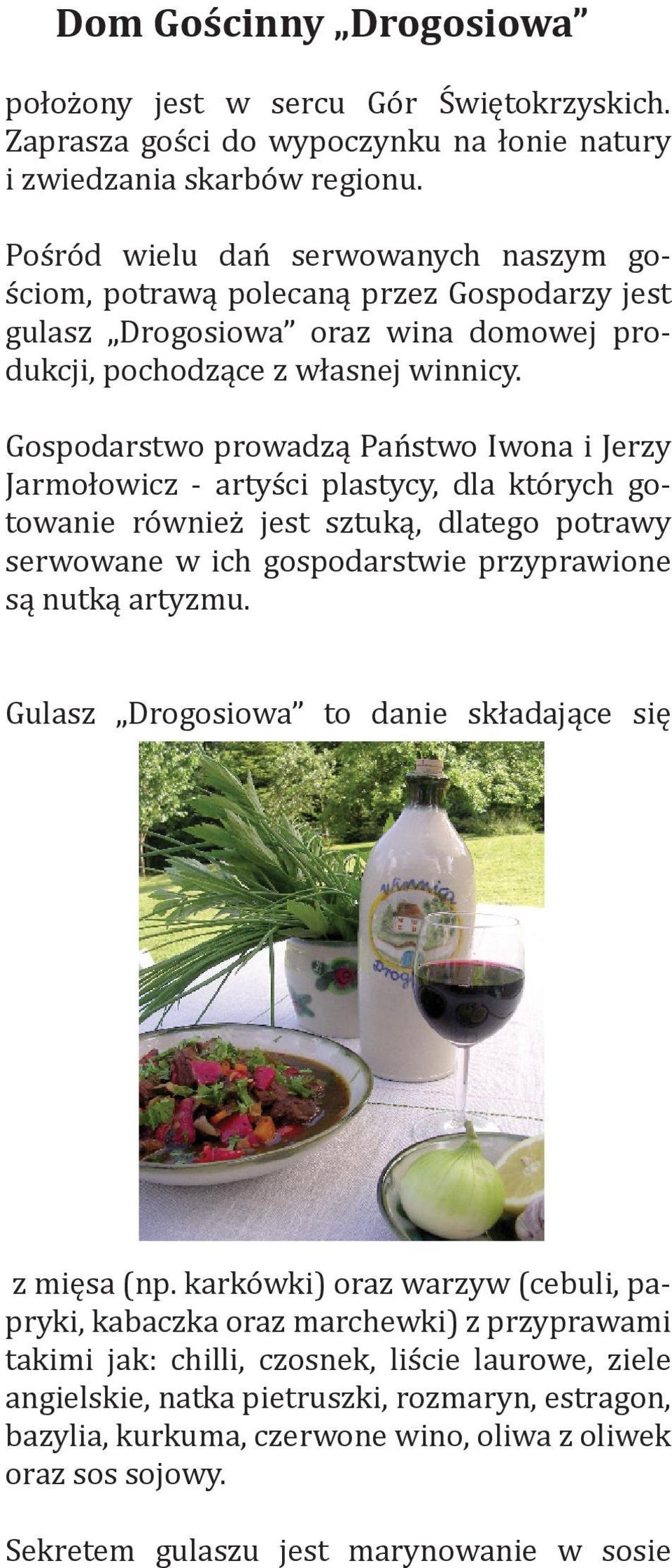 Gospodarstwo prowadzą Państwo Iwona i Jerzy Jarmołowicz - artyści plastycy, dla których gotowanie również jest sztuką, dlatego potrawy serwowane w ich gospodarstwie przyprawione są nutką artyzmu.