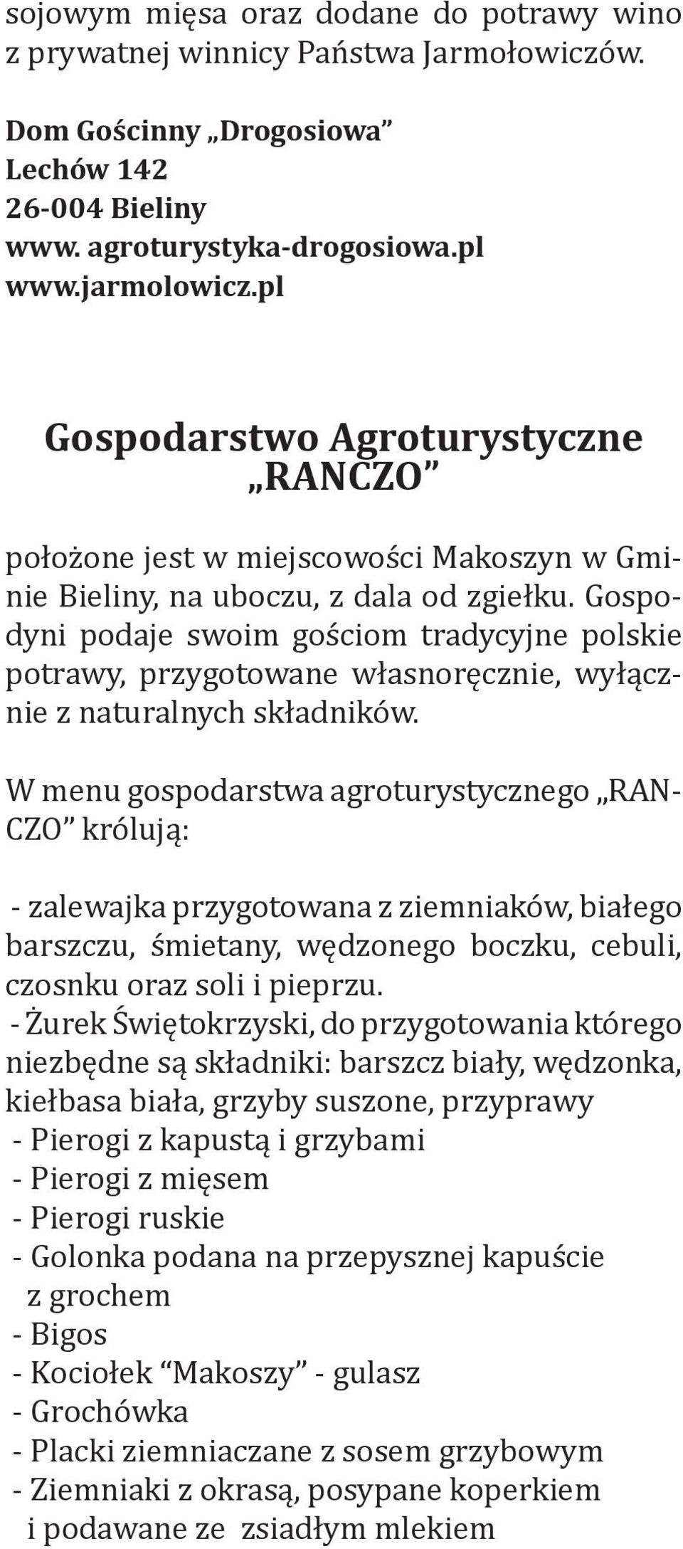 Gospodyni podaje swoim gościom tradycyjne polskie potrawy, przygotowane własnoręcznie, wyłącznie z naturalnych składników.