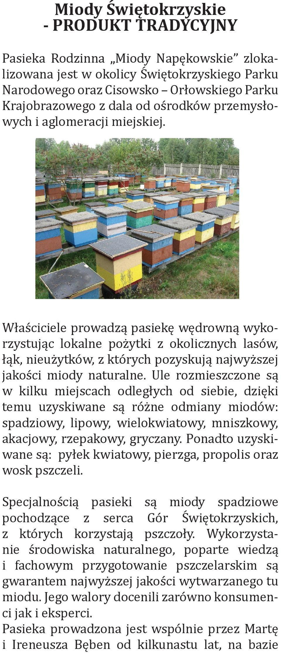 Właściciele prowadzą pasiekę wędrowną wykorzystując lokalne pożytki z okolicznych lasów, łąk, nieużytków, z których pozyskują najwyższej jakości miody naturalne.