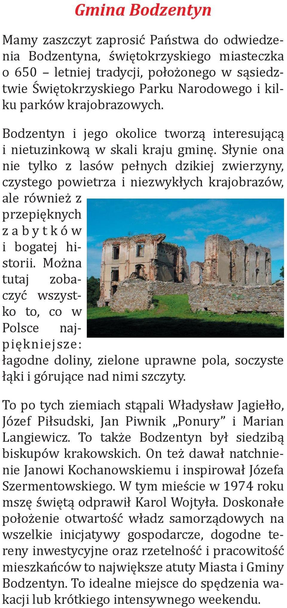 Słynie ona nie tylko z lasów pełnych dzikiej zwierzyny, czystego powietrza i niezwykłych krajobrazów, ale również z przepięknych z a b y t k ó w i bogatej historii.