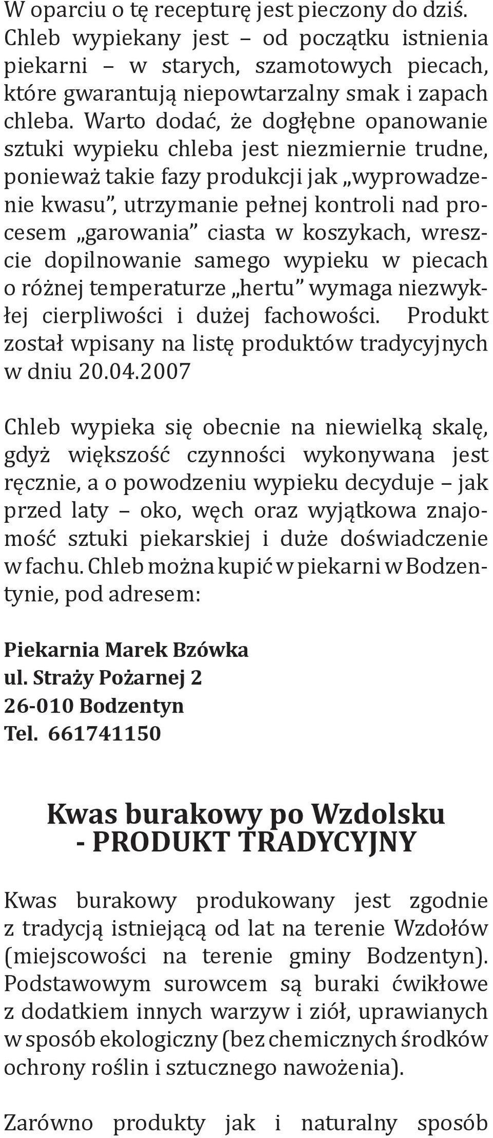 koszykach, wreszcie dopilnowanie samego wypieku w piecach o różnej temperaturze hertu wymaga niezwykłej cierpliwości i dużej fachowości.