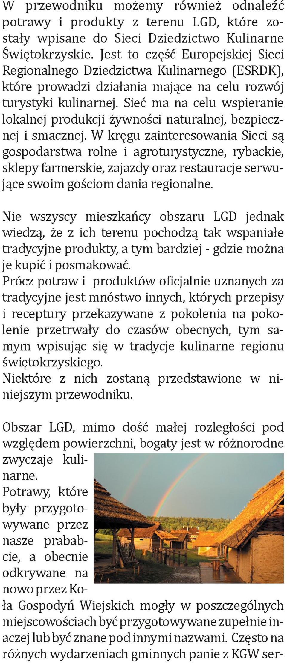 Sieć ma na celu wspieranie lokalnej produkcji żywności naturalnej, bezpiecznej i smacznej.