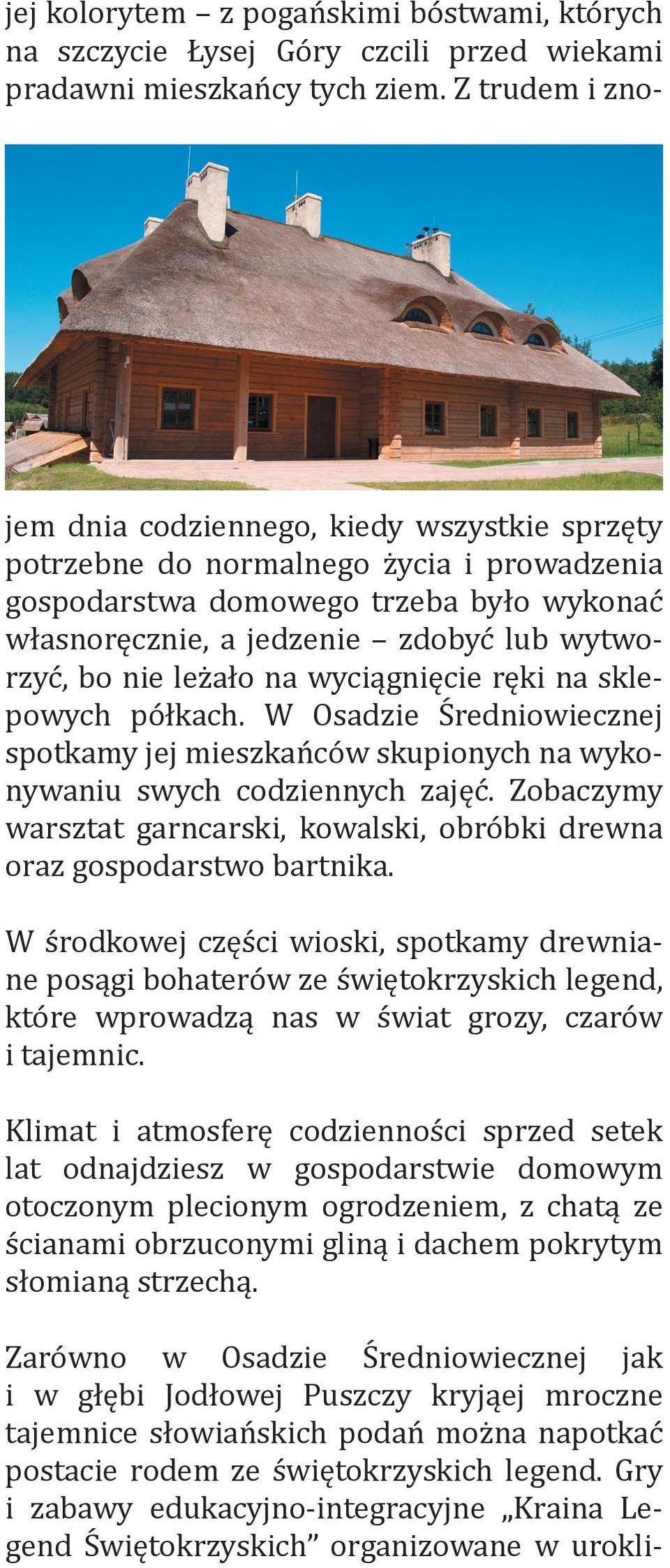 nie leżało na wyciągnięcie ręki na sklepowych półkach. W Osadzie Średniowiecznej spotkamy jej mieszkańców skupionych na wykonywaniu swych codziennych zajęć.