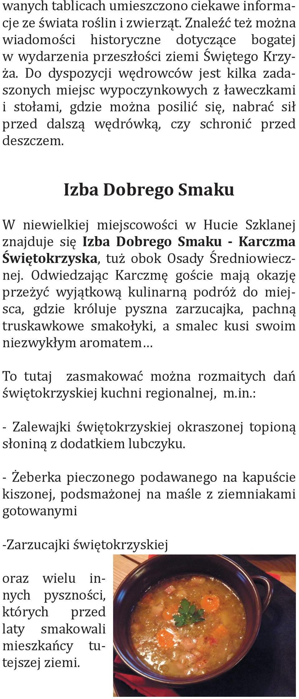 Izba Dobrego Smaku W niewielkiej miejscowości w Hucie Szklanej znajduje się Izba Dobrego Smaku - Karczma Świętokrzyska, tuż obok Osady Średniowiecznej.