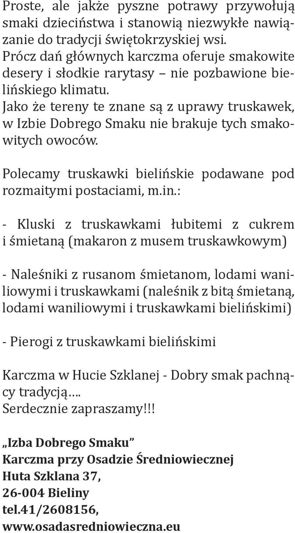 Jako że tereny te znane są z uprawy truskawek, w Izbie Dobrego Smaku nie brakuje tych smakowitych owoców. Polecamy truskawki bielińskie podawane pod rozmaitymi postaciami, m.in.