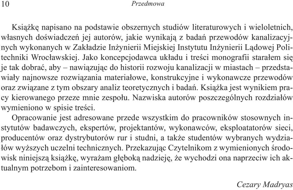 Jako koncepcjodawca uk³adu i treœci monografii stara³em siê je tak dobraæ, aby nawi¹zuj¹c do historii rozwoju kanalizacji w miastach przedstawia³y najnowsze rozwi¹zania materia³owe, konstrukcyjne i