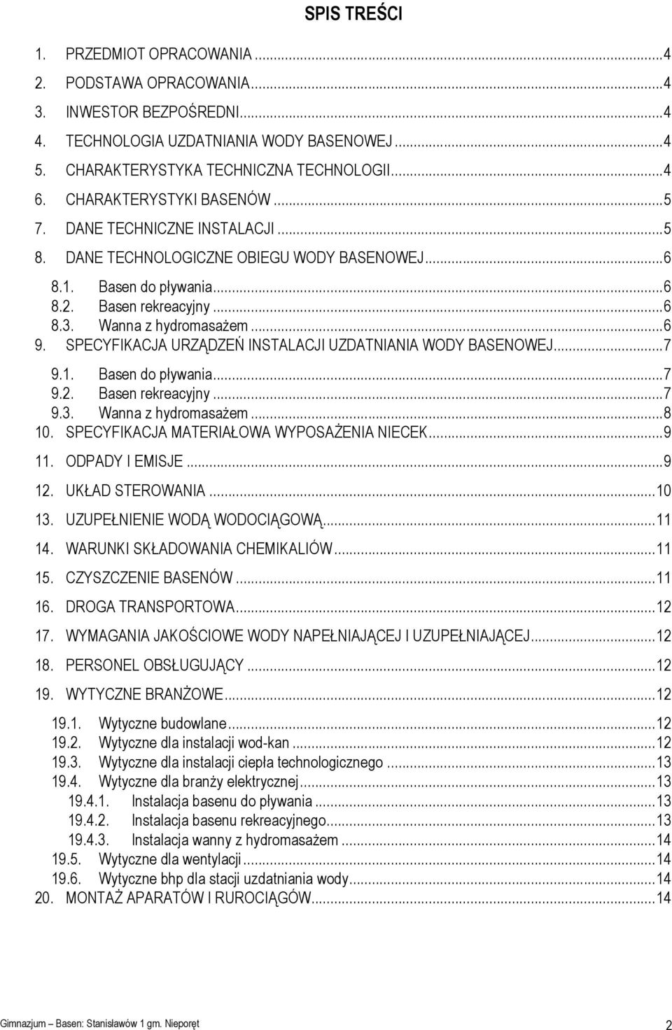 SPECYFIKACJA URZĄDZEŃ INSTALACJI UZDATNIANIA WODY BASENOWEJ...7 9.1. Basen do pływania...7 9.2. Basen rekreacyjny...7 9.3. Wanna z hydromasażem...8 10. SPECYFIKACJA MATERIAŁOWA WYPOSAŻENIA NIECEK.