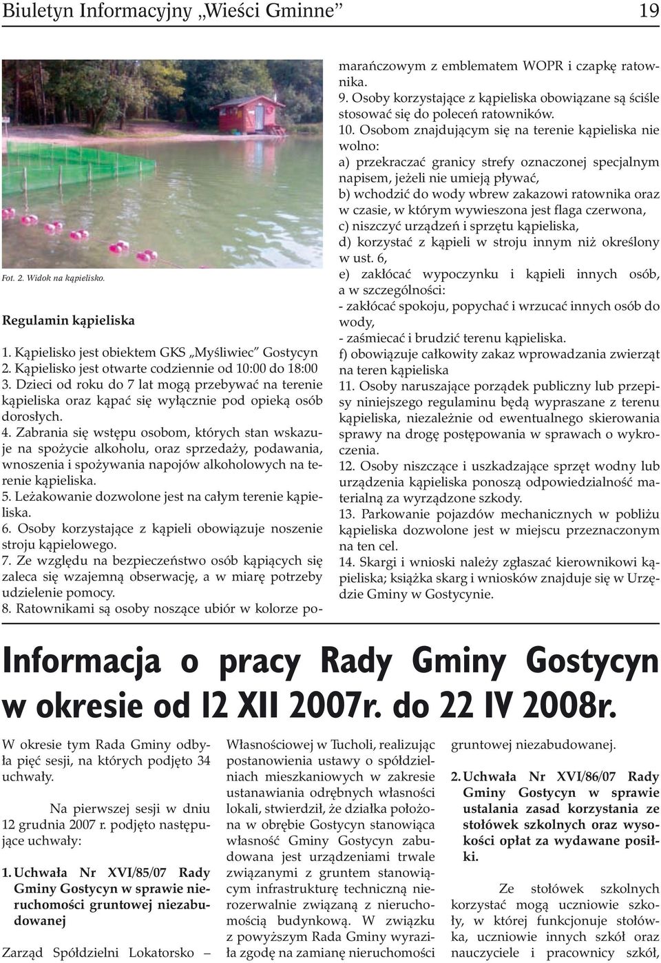 Zabrania się wstępu osobom, których stan wskazuje na spożycie alkoholu, oraz sprzedaży, podawania, wnoszenia i spożywania napojów alkoholowych na terenie kąpieliska. 5.