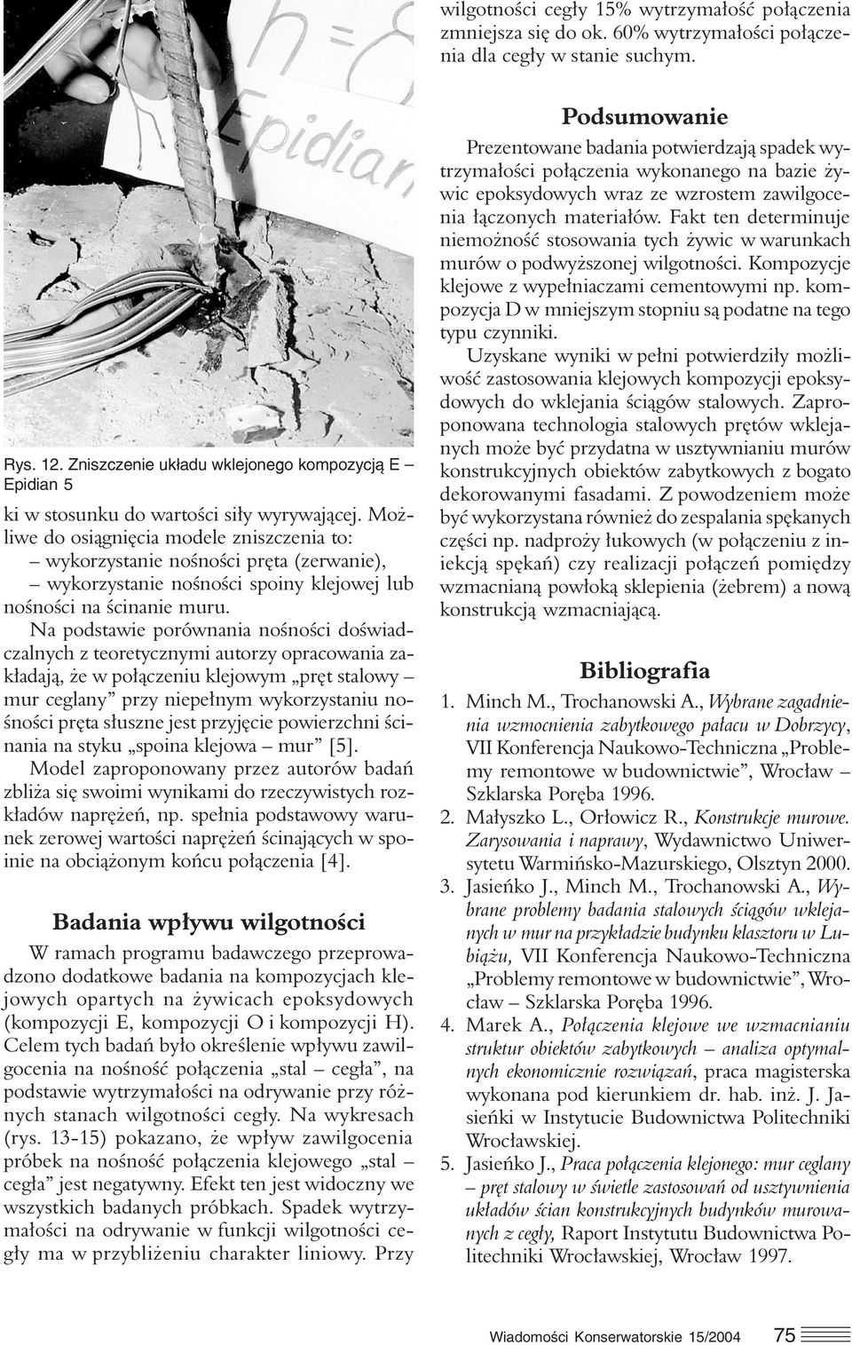 Możliwe do osiągnięcia modele zniszczenia to: wykorzystanie nośności pręta (zerwanie), wykorzystanie nośności spoiny klejowej lub nośności na ścinanie muru.