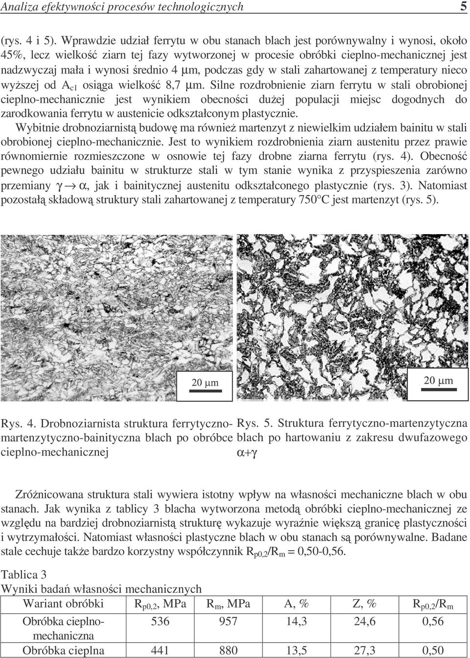 4 µm, podczas gdy w stali zahartowanej z temperatury nieco wyszej od A c1 osiga wielko 8,7 µm.