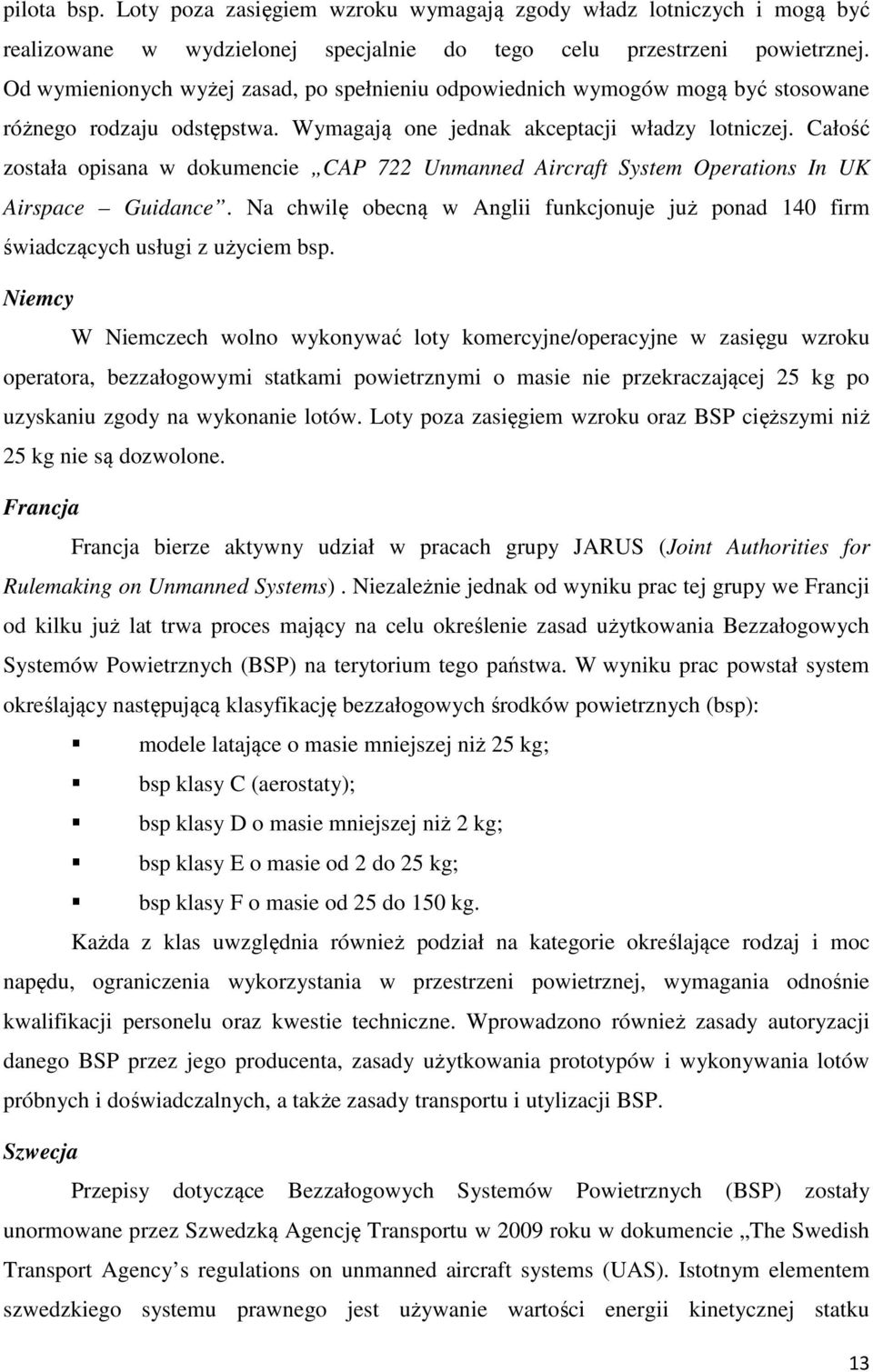 Całość została opisana w dokumencie CAP 722 Unmanned Aircraft System Operations In UK Airspace Guidance. Na chwilę obecną w Anglii funkcjonuje już ponad 140 firm świadczących usługi z użyciem bsp.