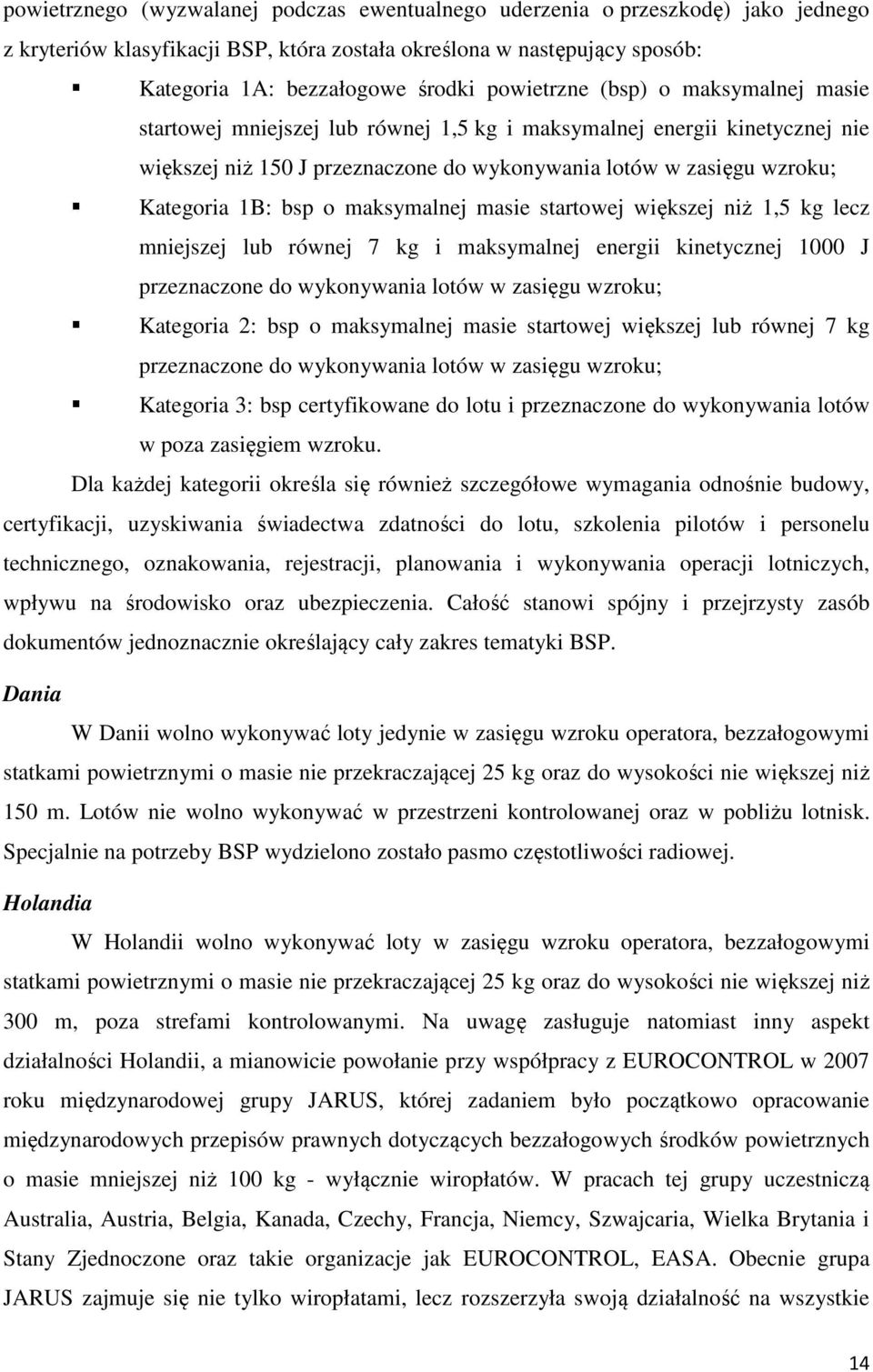 bsp o maksymalnej masie startowej większej niż 1,5 kg lecz mniejszej lub równej 7 kg i maksymalnej energii kinetycznej 1000 J przeznaczone do wykonywania lotów w zasięgu wzroku; Kategoria 2: bsp o