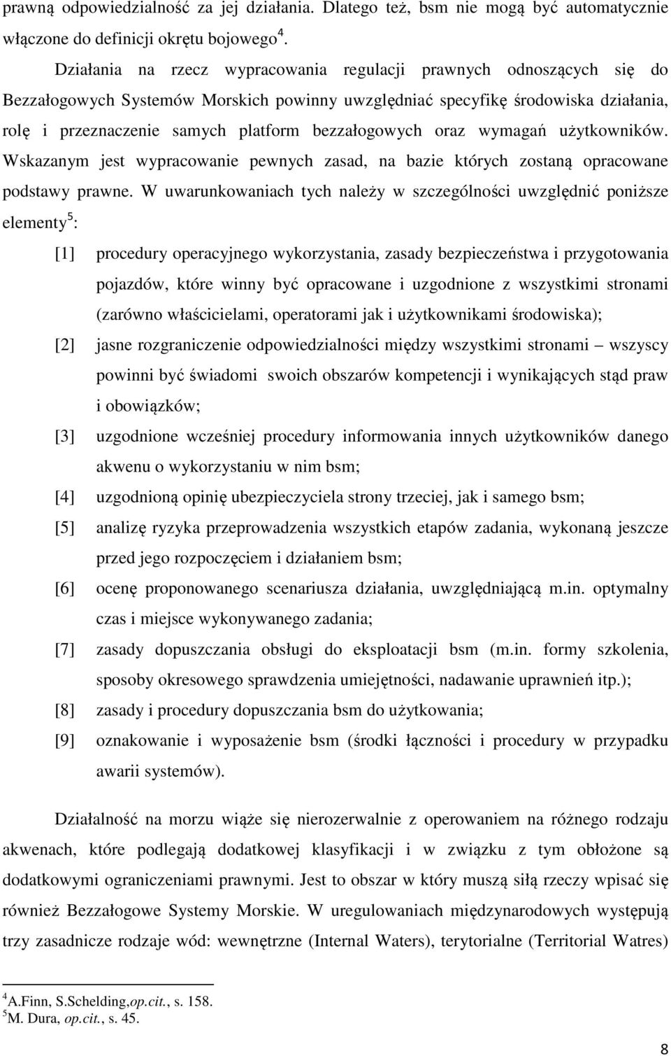 bezzałogowych oraz wymagań użytkowników. Wskazanym jest wypracowanie pewnych zasad, na bazie których zostaną opracowane podstawy prawne.