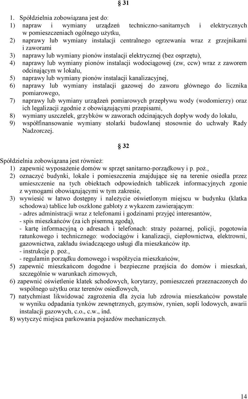 lokalu, 5) naprawy lub wymiany pionów instalacji kanalizacyjnej, 6) naprawy lub wymiany instalacji gazowej do zaworu głównego do licznika pomiarowego, 7) naprawy lub wymiany urządzeń pomiarowych