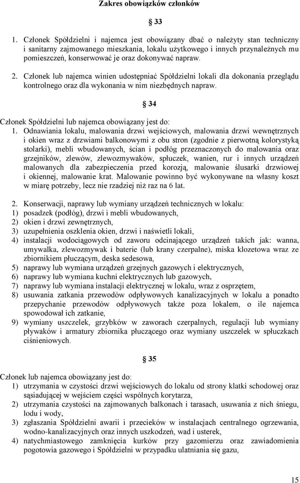 dokonywać napraw. 2. Członek lub najemca winien udostępniać Spółdzielni lokali dla dokonania przeglądu kontrolnego oraz dla wykonania w nim niezbędnych napraw.