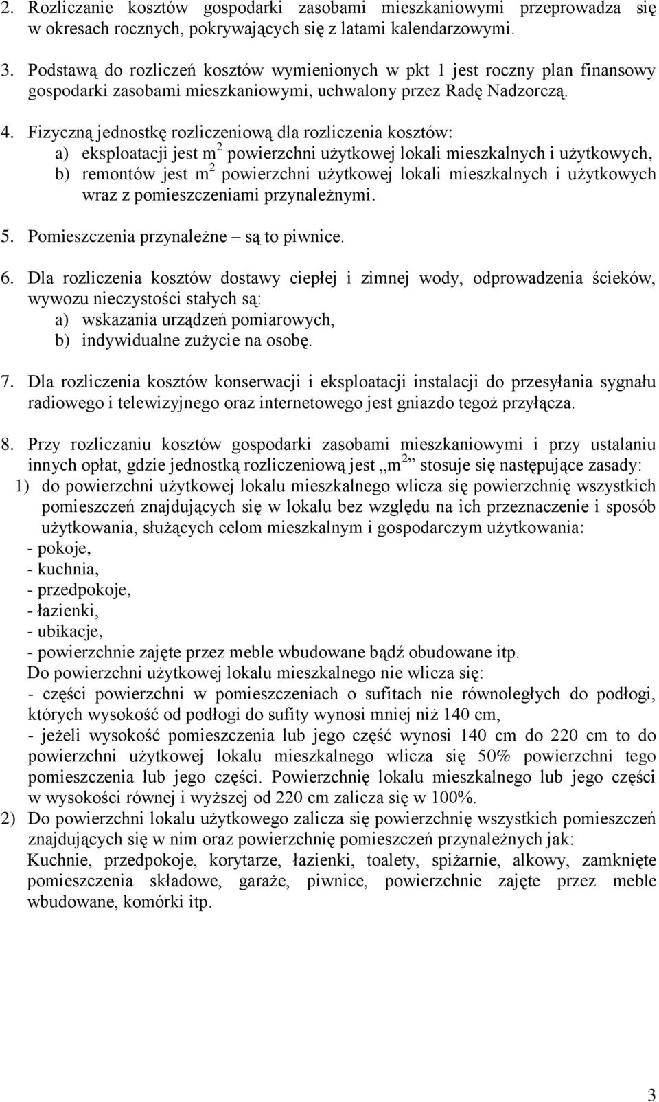 Fizyczną jednostkę rozliczeniową dla rozliczenia kosztów: a) eksploatacji jest m 2 powierzchni użytkowej lokali mieszkalnych i użytkowych, b) remontów jest m 2 powierzchni użytkowej lokali