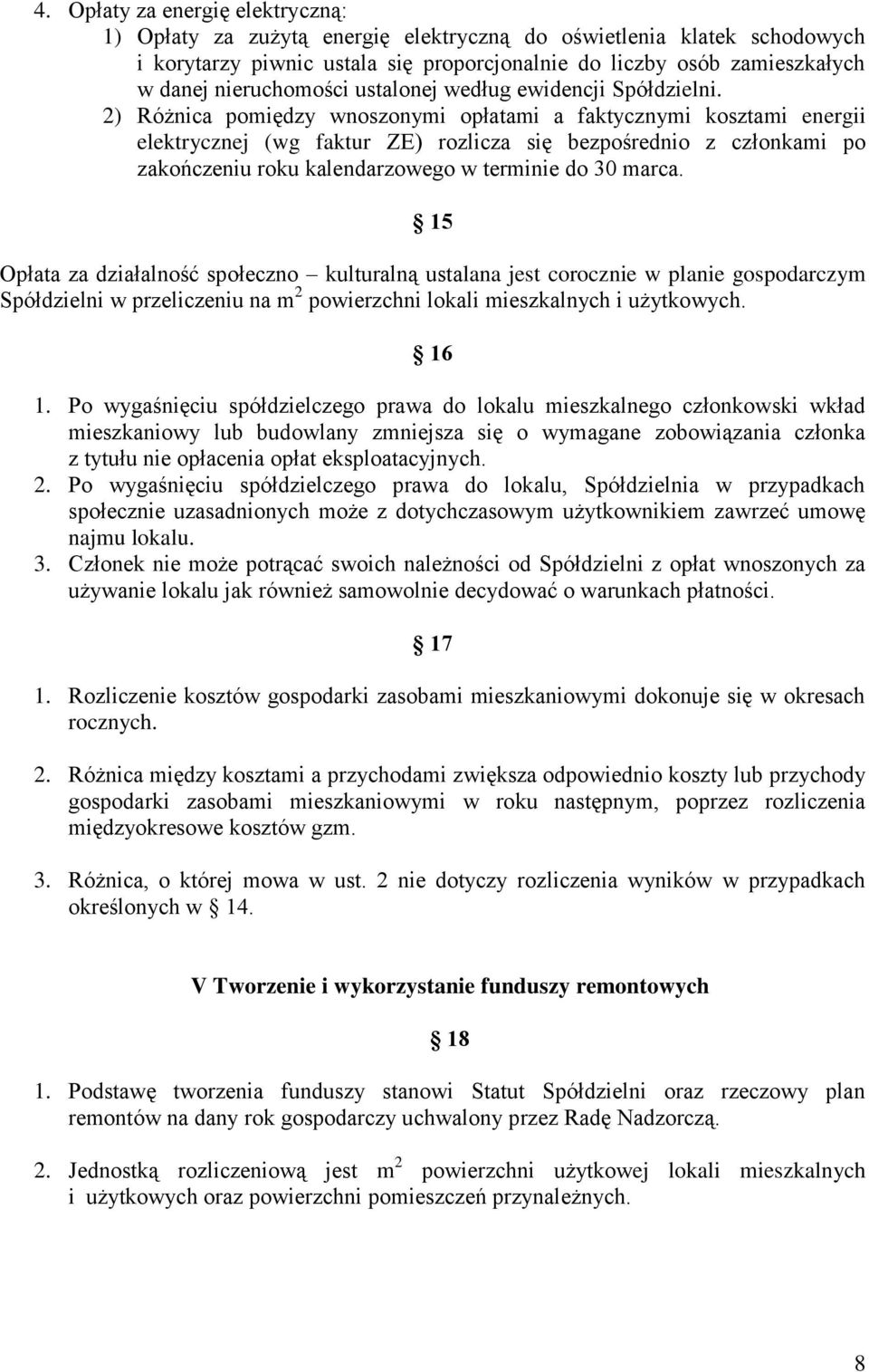 2) Różnica pomiędzy wnoszonymi opłatami a faktycznymi kosztami energii elektrycznej (wg faktur ZE) rozlicza się bezpośrednio z członkami po zakończeniu roku kalendarzowego w terminie do 30 marca.