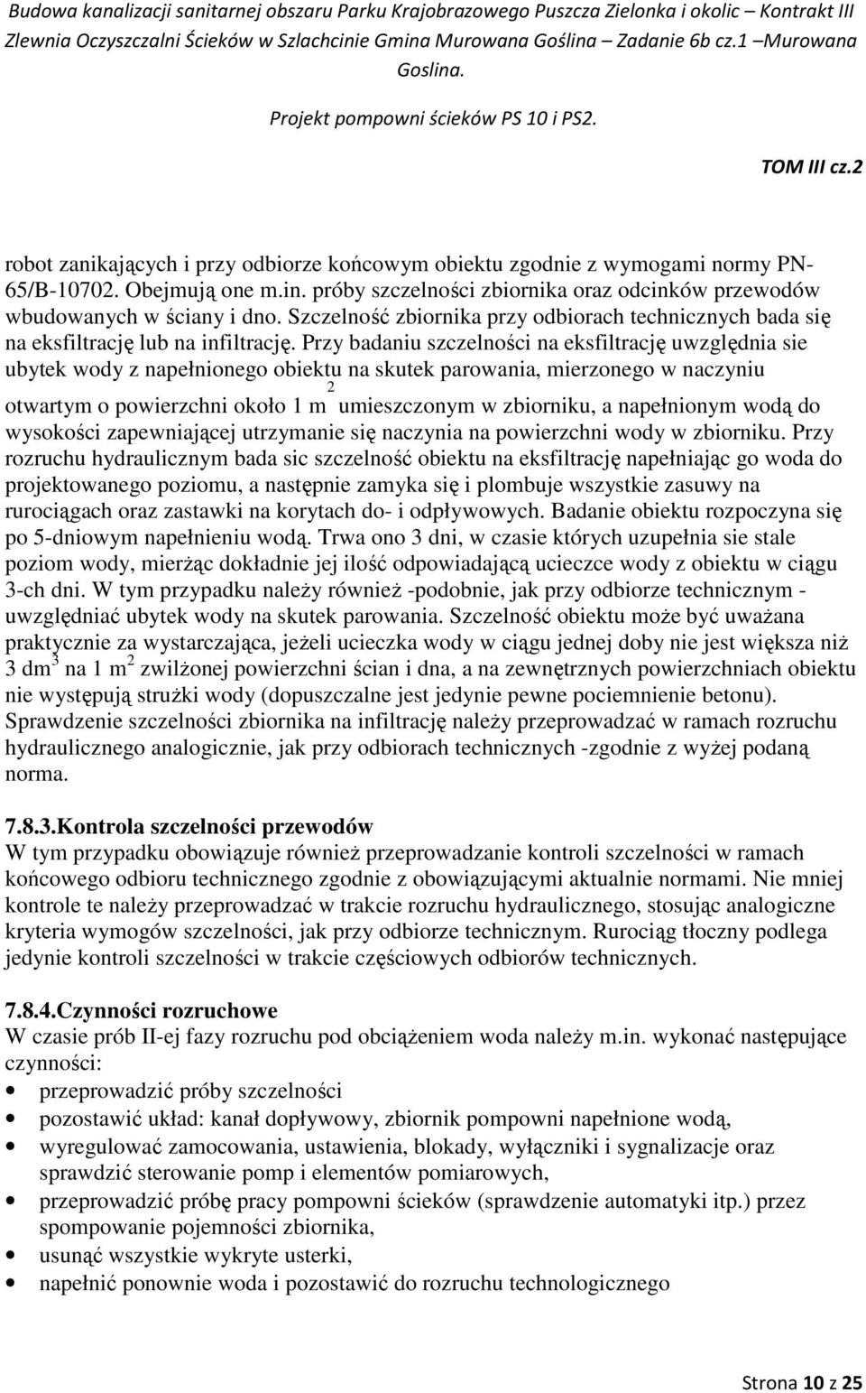 Przy badaniu szczelności na eksfiltrację uwzględnia sie ubytek wody z napełnionego obiektu na skutek parowania, mierzonego w naczyniu otwartym o powierzchni około 1 m 2 umieszczonym w zbiorniku, a