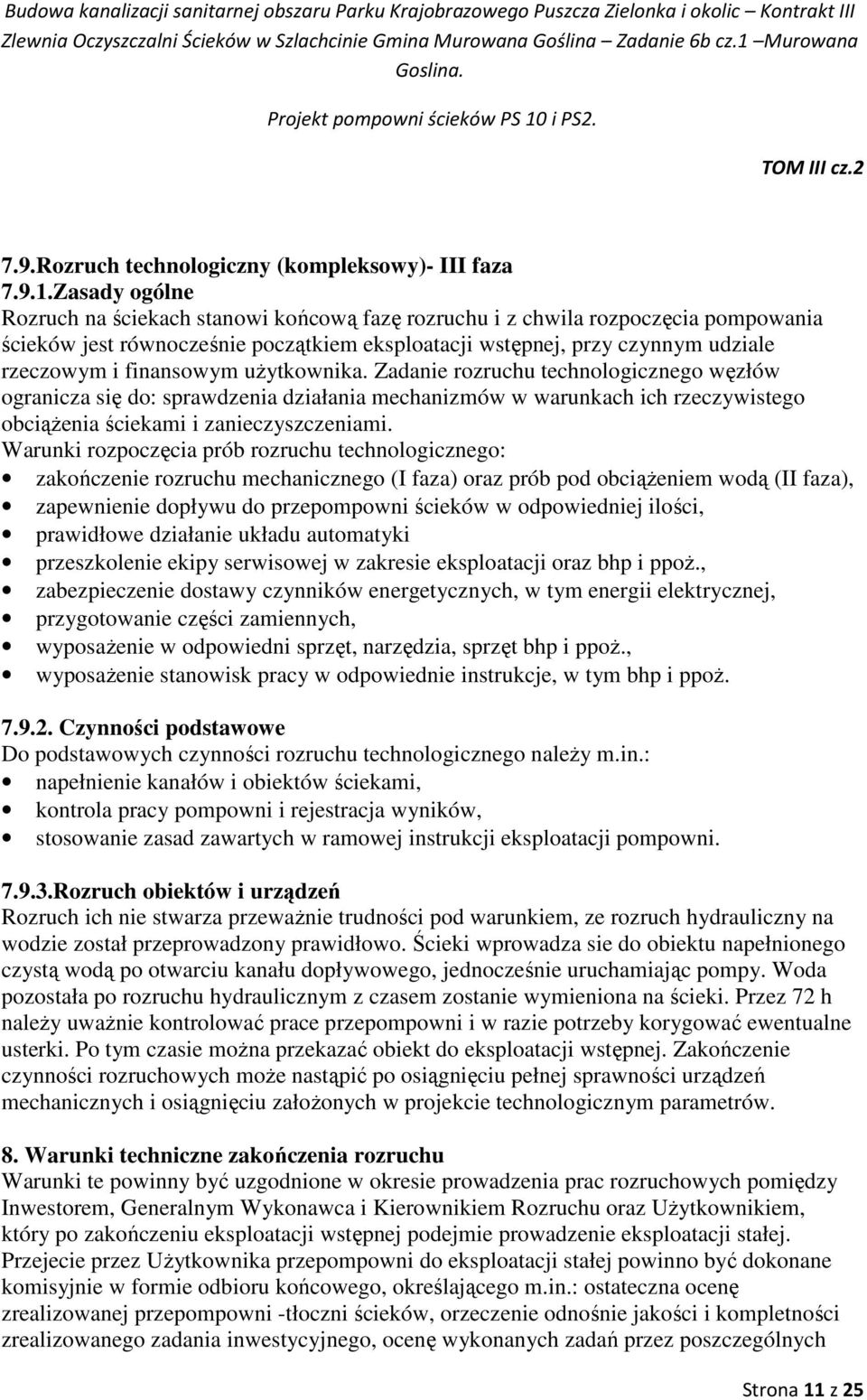 finansowym uŝytkownika. Zadanie rozruchu technologicznego węzłów ogranicza się do: sprawdzenia działania mechanizmów w warunkach ich rzeczywistego obciąŝenia ściekami i zanieczyszczeniami.