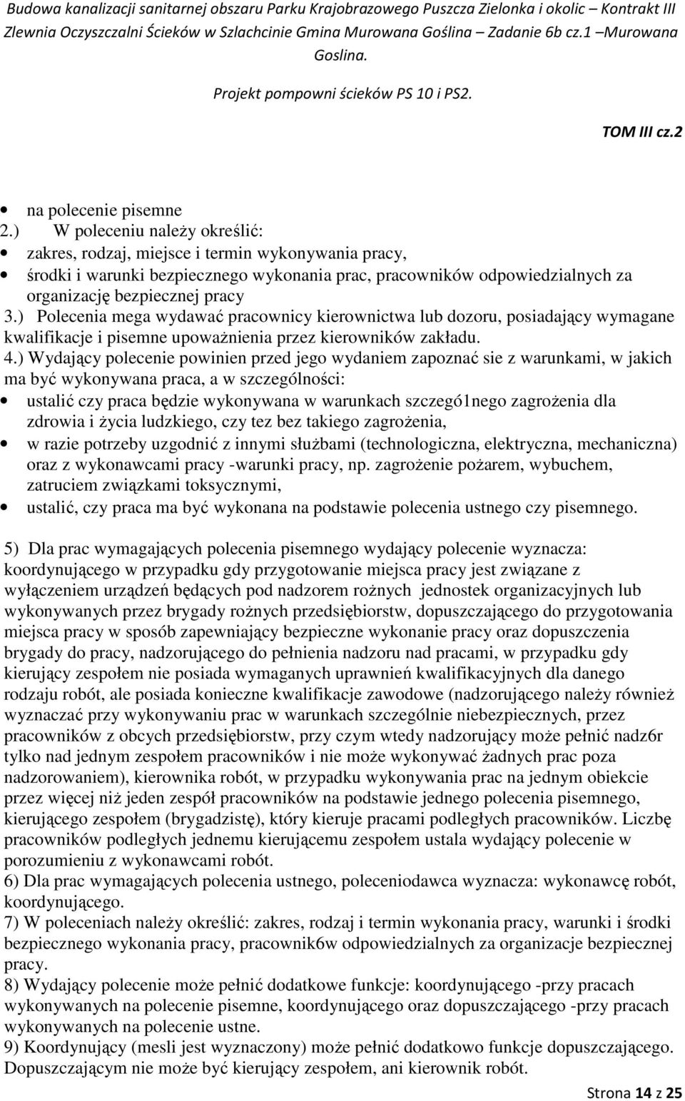 ) Polecenia mega wydawać pracownicy kierownictwa lub dozoru, posiadający wymagane kwalifikacje i pisemne upowaŝnienia przez kierowników zakładu. 4.