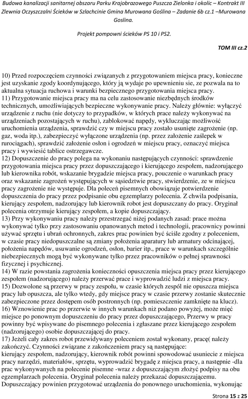 NaleŜy głównie: wyłączyć urządzenie z ruchu (nie dotyczy to przypadków, w których prace naleŝy wykonywać na urządzeniach pozostających w ruchu), zablokować napędy, wykluczając moŝliwość uruchomienia