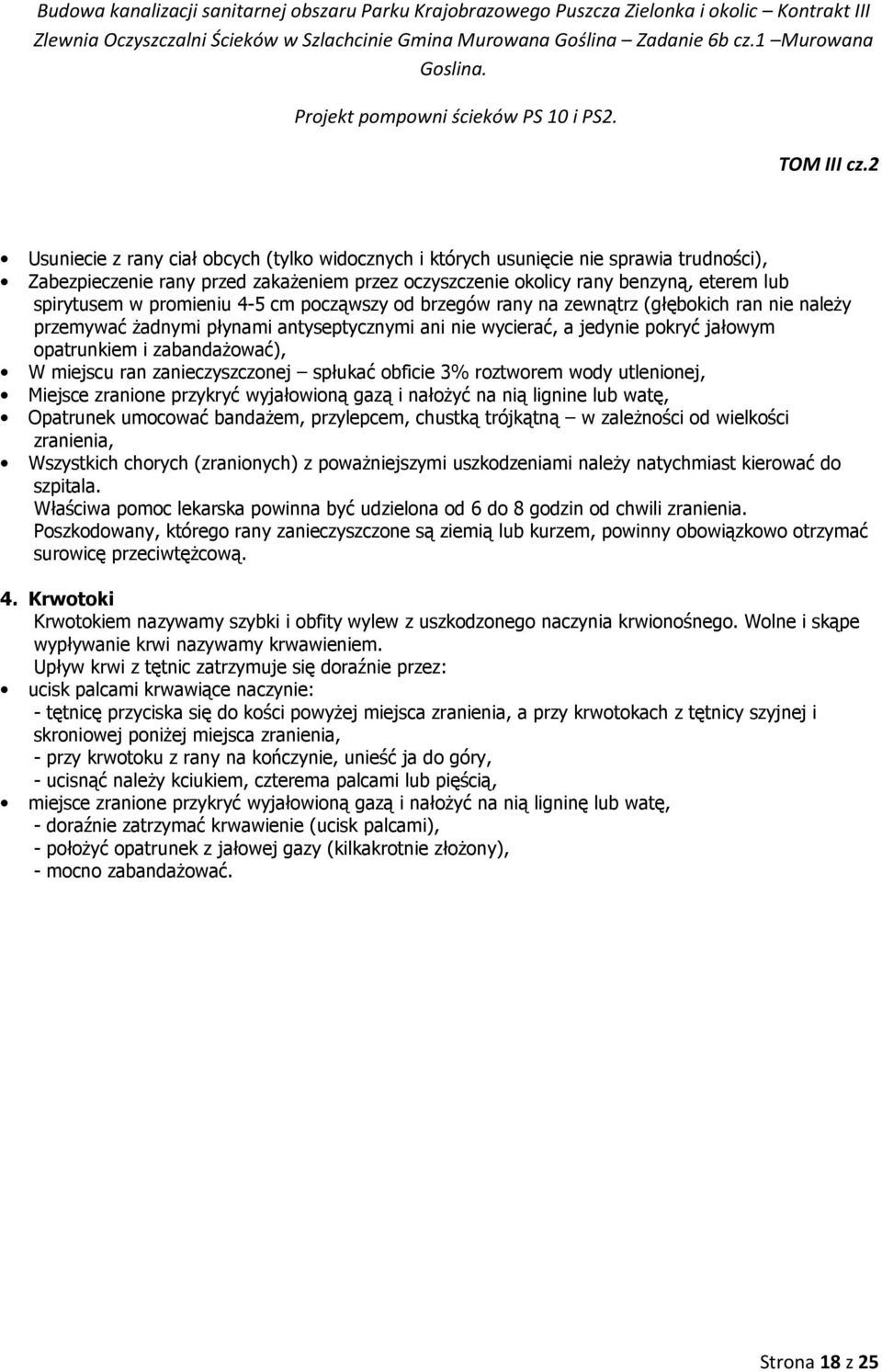 miejscu ran zanieczyszczonej spłukać obficie 3% roztworem wody utlenionej, Miejsce zranione przykryć wyjałowioną gazą i nałoŝyć na nią lignine lub watę, Opatrunek umocować bandaŝem, przylepcem,