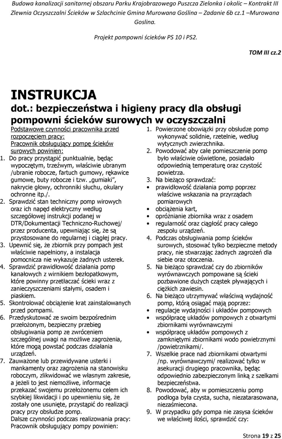 1. Do pracy przystąpić punktualnie, będąc wypoczętym, trzeźwym, właściwie ubranym /ubranie robocze, fartuch gumowy, rękawice gumowe, buty robocze i tzw.