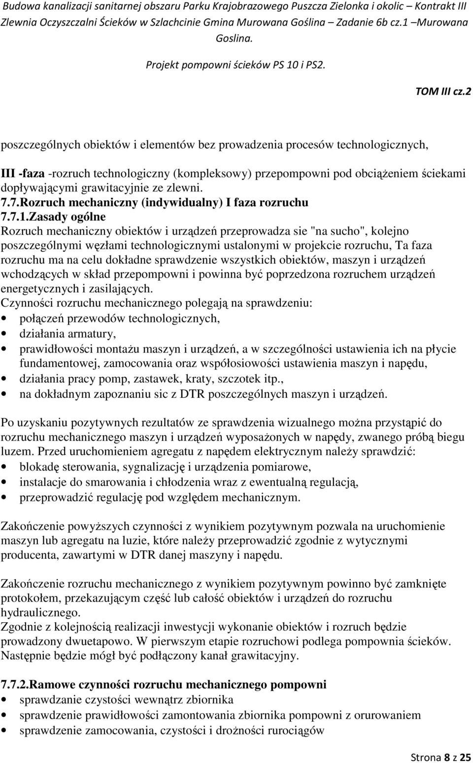 Zasady ogólne Rozruch mechaniczny obiektów i urządzeń przeprowadza sie "na sucho", kolejno poszczególnymi węzłami technologicznymi ustalonymi w projekcie rozruchu, Ta faza rozruchu ma na celu