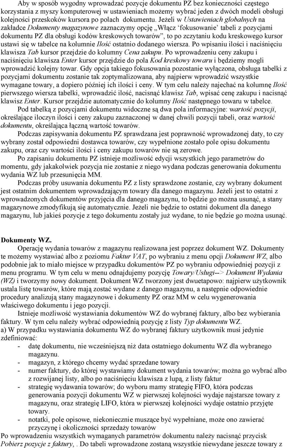 Jeżeli w Ustawieniach globalnych na zakładce Dokumenty magazynowe zaznaczymy opcję Włącz fokusowanie tabeli z pozycjami dokumentu PZ dla obsługi kodów kreskowych towarów, to po zczytaniu kodu