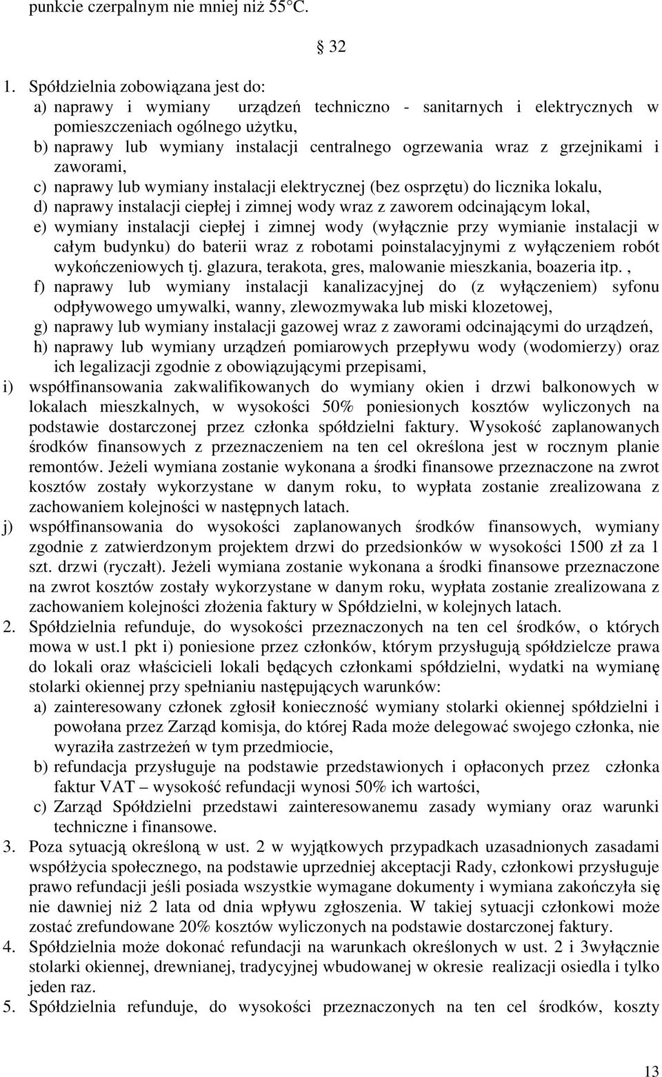 wraz z grzejnikami i zaworami, c) naprawy lub wymiany instalacji elektrycznej (bez osprzętu) do licznika lokalu, d) naprawy instalacji ciepłej i zimnej wody wraz z zaworem odcinającym lokal, e)