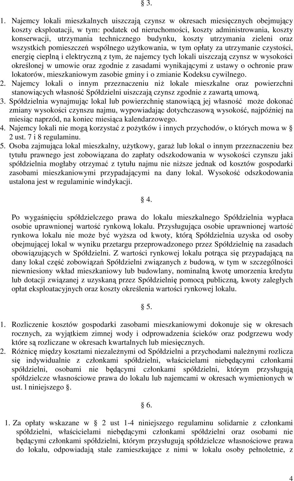 uiszczają czynsz w wysokości określonej w umowie oraz zgodnie z zasadami wynikającymi z ustawy o ochronie praw lokatorów, mieszkaniowym zasobie gminy i o zmianie Kodeksu cywilnego. 2.