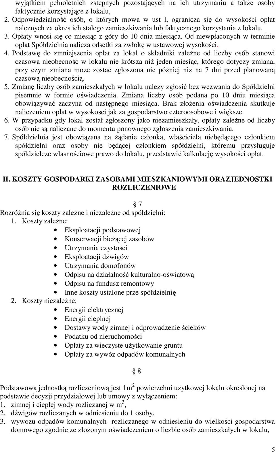 Opłaty wnosi się co miesiąc z góry do 10 dnia miesiąca. Od niewpłaconych w terminie opłat Spółdzielnia nalicza odsetki za zwłokę w ustawowej wysokości. 4.