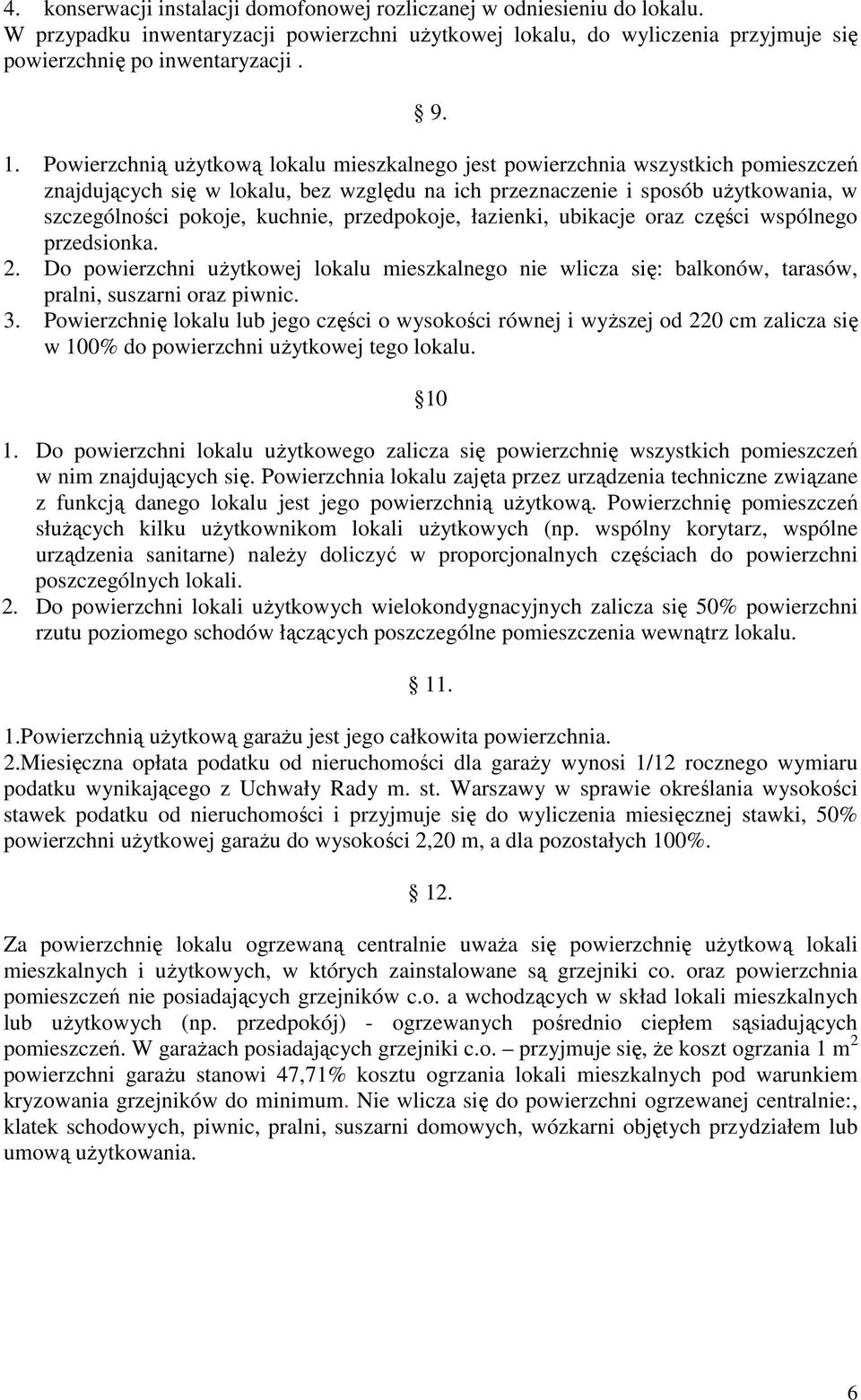 przedpokoje, łazienki, ubikacje oraz części wspólnego przedsionka. 2. Do powierzchni użytkowej lokalu mieszkalnego nie wlicza się: balkonów, tarasów, pralni, suszarni oraz piwnic. 3.