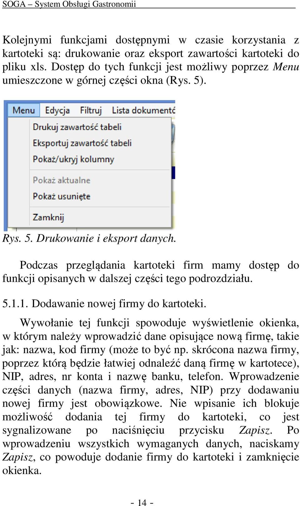 Podczas przeglądania kartoteki firm mamy dostęp do funkcji opisanych w dalszej części tego podrozdziału. 5.1.1. Dodawanie nowej firmy do kartoteki.