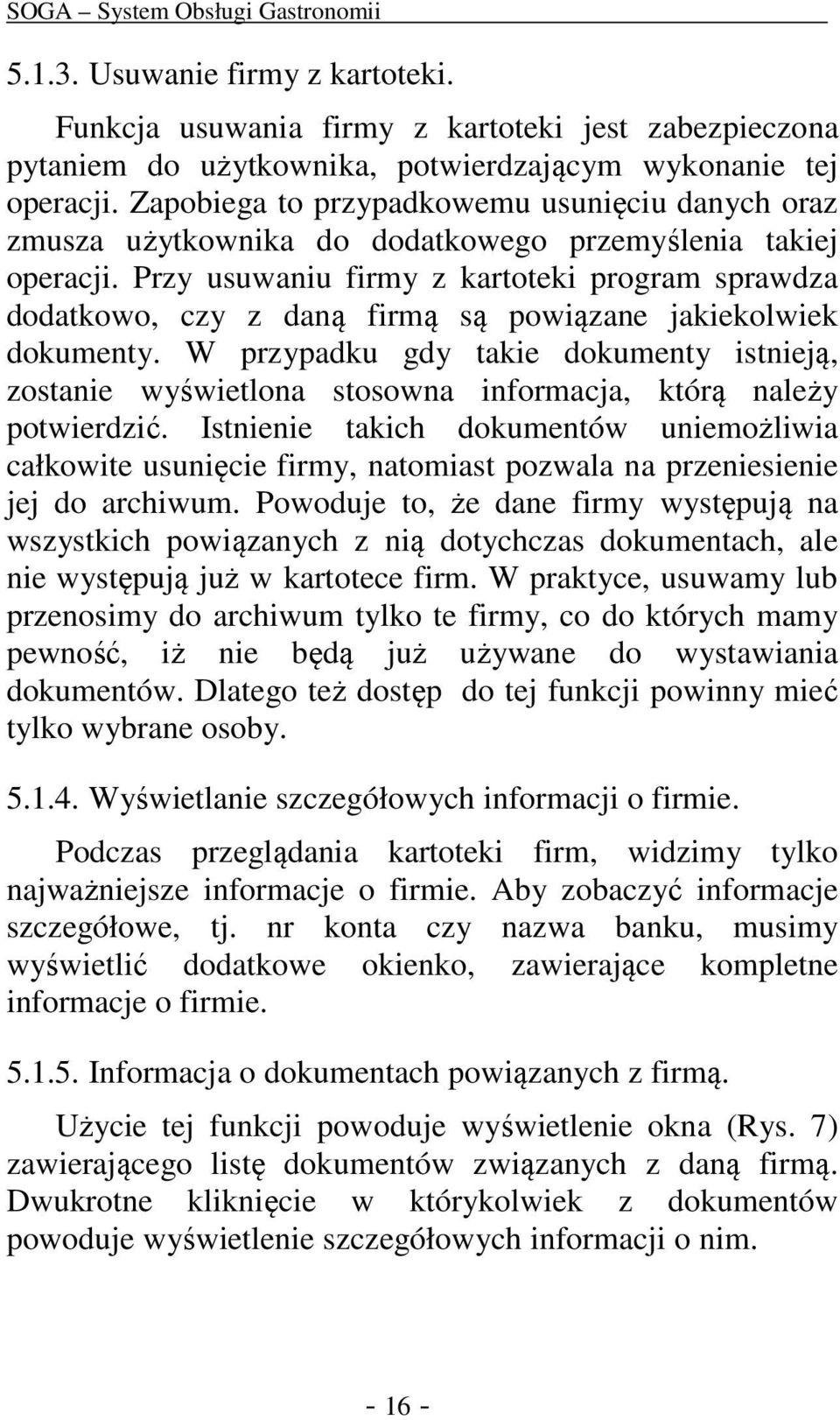 Przy usuwaniu firmy z kartoteki program sprawdza dodatkowo, czy z daną firmą są powiązane jakiekolwiek dokumenty.