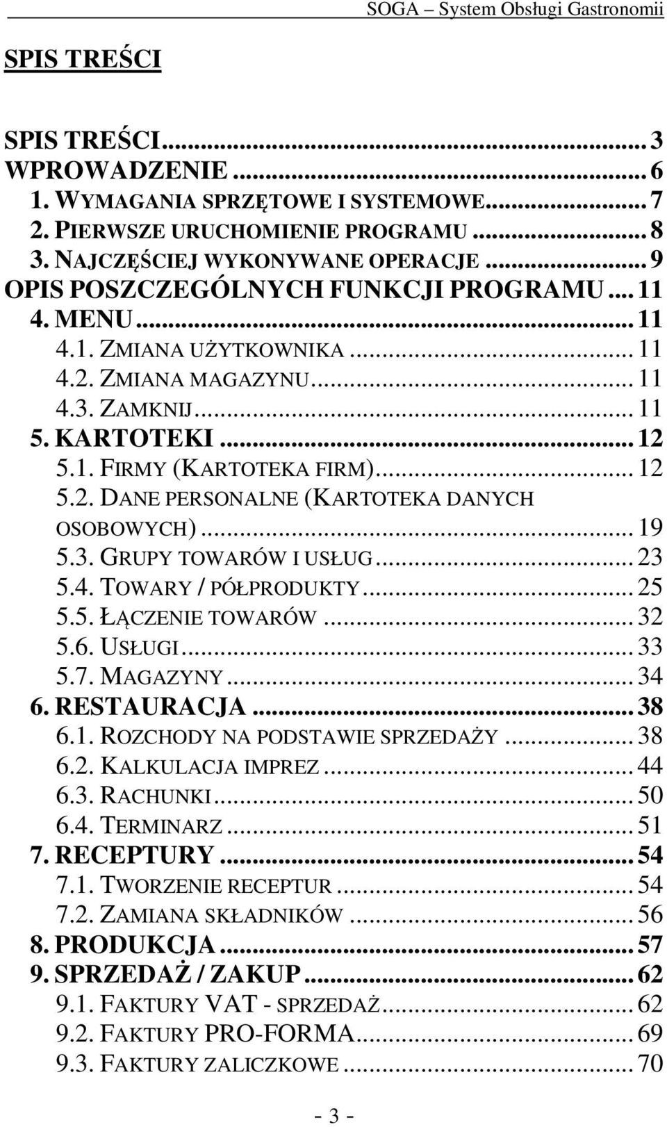 .. 19 5.3. GRUPY TOWARÓW I USŁUG... 23 5.4. TOWARY / PÓŁPRODUKTY... 25 5.5. ŁĄCZENIE TOWARÓW... 32 5.6. USŁUGI... 33 5.7. MAGAZYNY... 34 6. RESTAURACJA... 38 6.1. ROZCHODY NA PODSTAWIE SPRZEDAŻY.