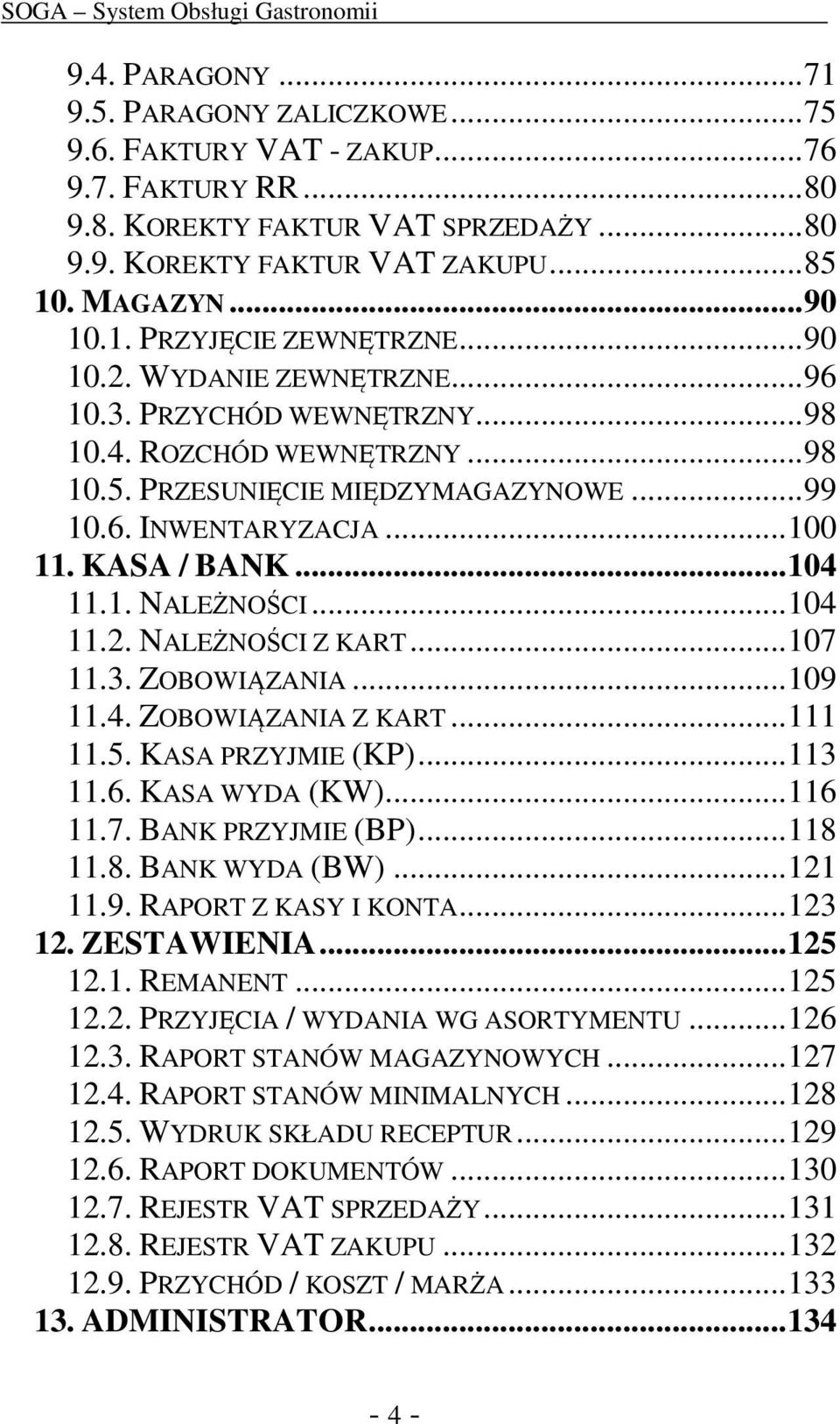 .. 100 11. KASA / BANK... 104 11.1. NALEŻNOŚCI... 104 11.2. NALEŻNOŚCI Z KART... 107 11.3. ZOBOWIĄZANIA... 109 11.4. ZOBOWIĄZANIA Z KART... 111 11.5. KASA PRZYJMIE (KP)... 113 11.6. KASA WYDA (KW).