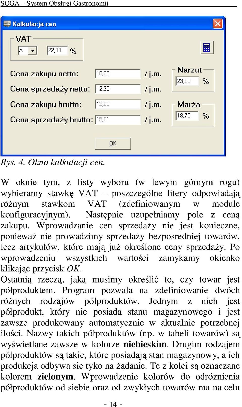 Wprowadzanie cen sprzedaŝy nie jest konieczne, poniewaŝ nie prowadzimy sprzedaŝy bezpośredniej towarów, lecz artykułów, które mają juŝ określone ceny sprzedaŝy.