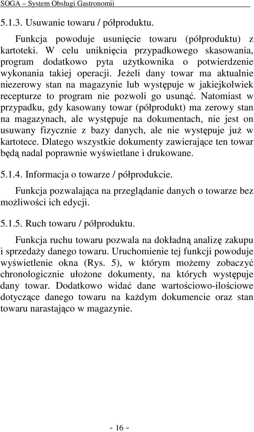 JeŜeli dany towar ma aktualnie niezerowy stan na magazynie lub występuje w jakiejkolwiek recepturze to program nie pozwoli go usunąć.