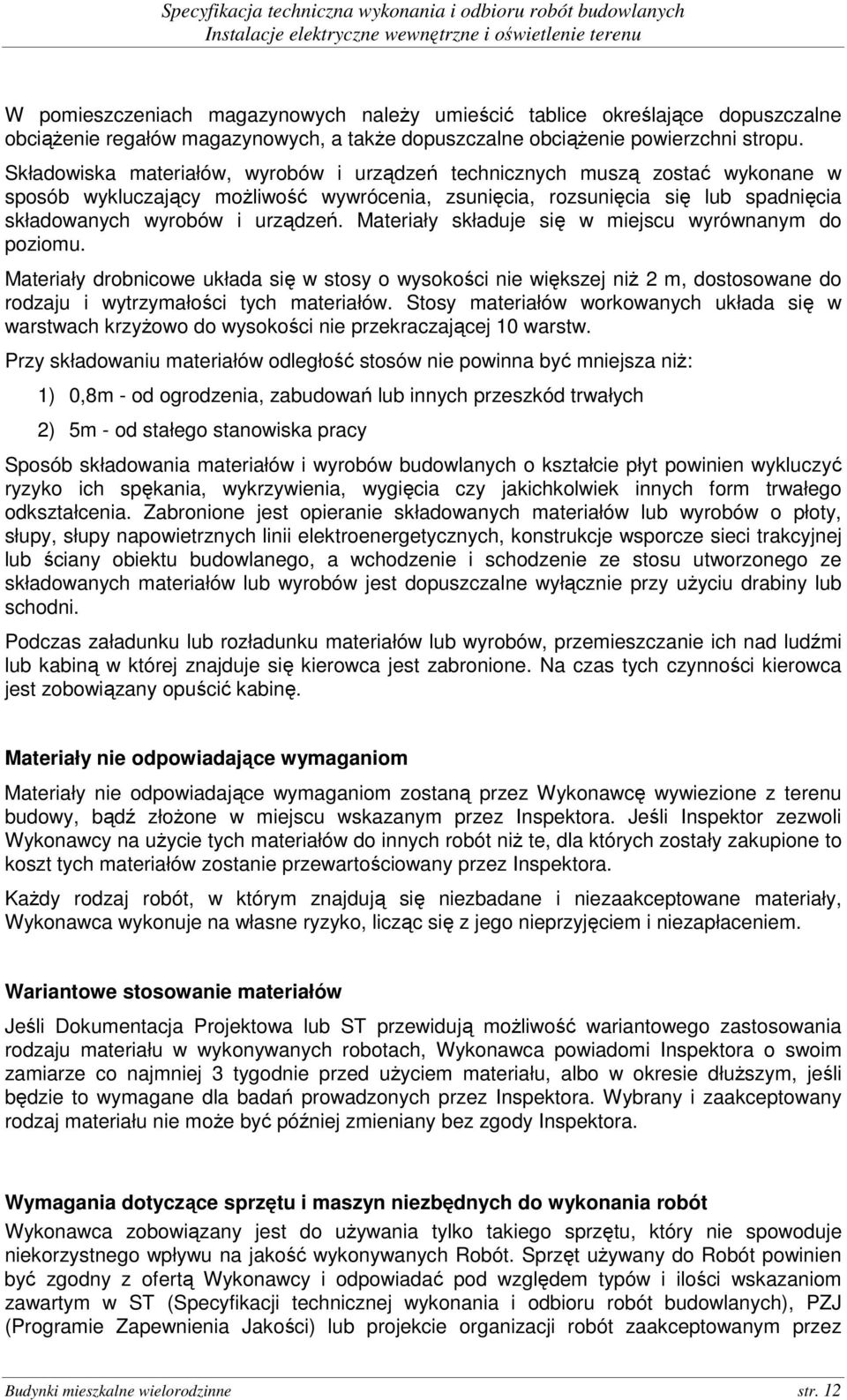 Materiały składuje się w miejscu wyrównanym do poziomu. Materiały drobnicowe układa się w stosy o wysokości nie większej niŝ 2 m, dostosowane do rodzaju i wytrzymałości tych materiałów.