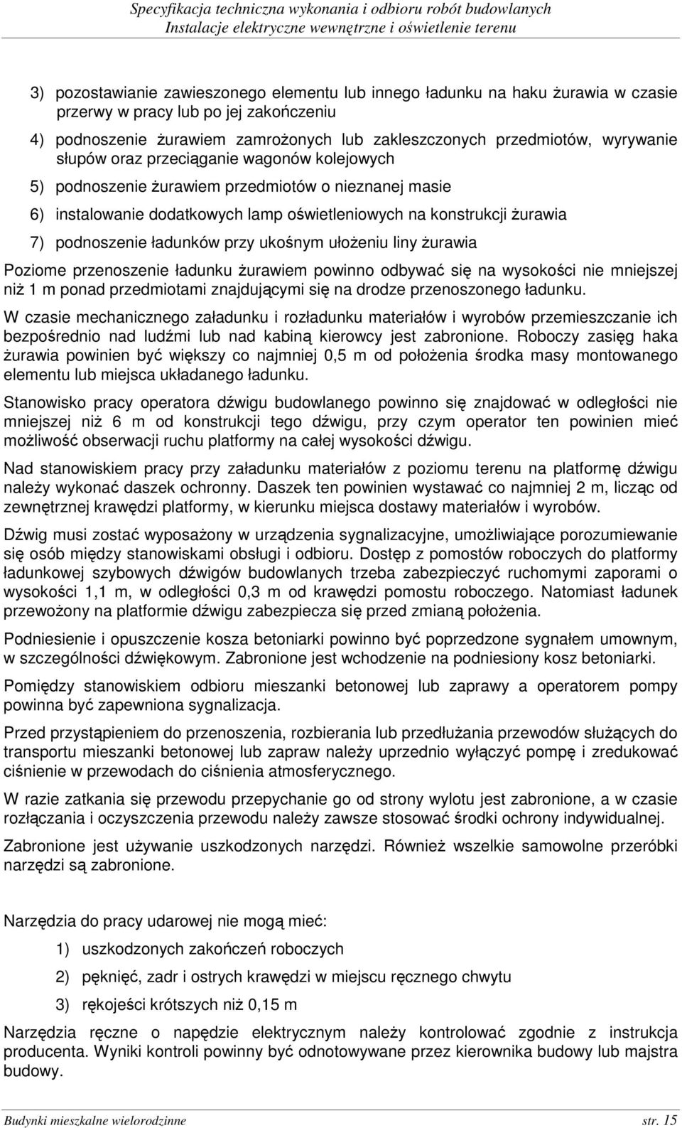 ukośnym ułoŝeniu liny Ŝurawia Poziome przenoszenie ładunku Ŝurawiem powinno odbywać się na wysokości nie mniejszej niŝ 1 m ponad przedmiotami znajdującymi się na drodze przenoszonego ładunku.