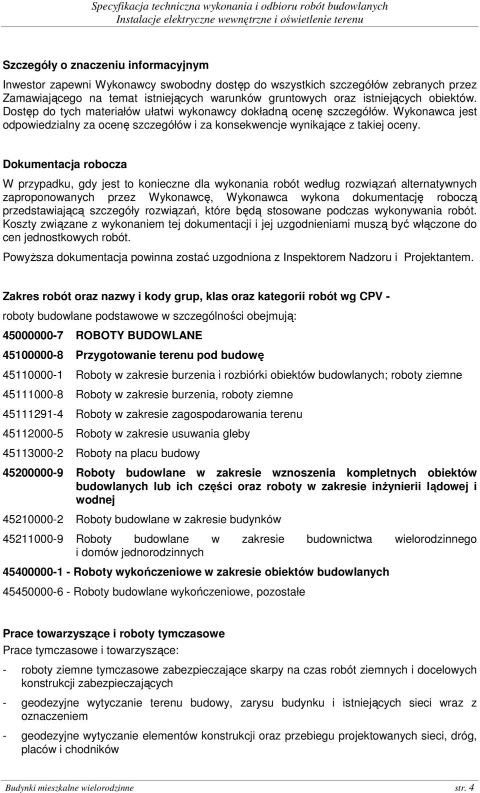 Dokumentacja robocza W przypadku, gdy jest to konieczne dla wykonania robót według rozwiązań alternatywnych zaproponowanych przez Wykonawcę, Wykonawca wykona dokumentację roboczą przedstawiającą