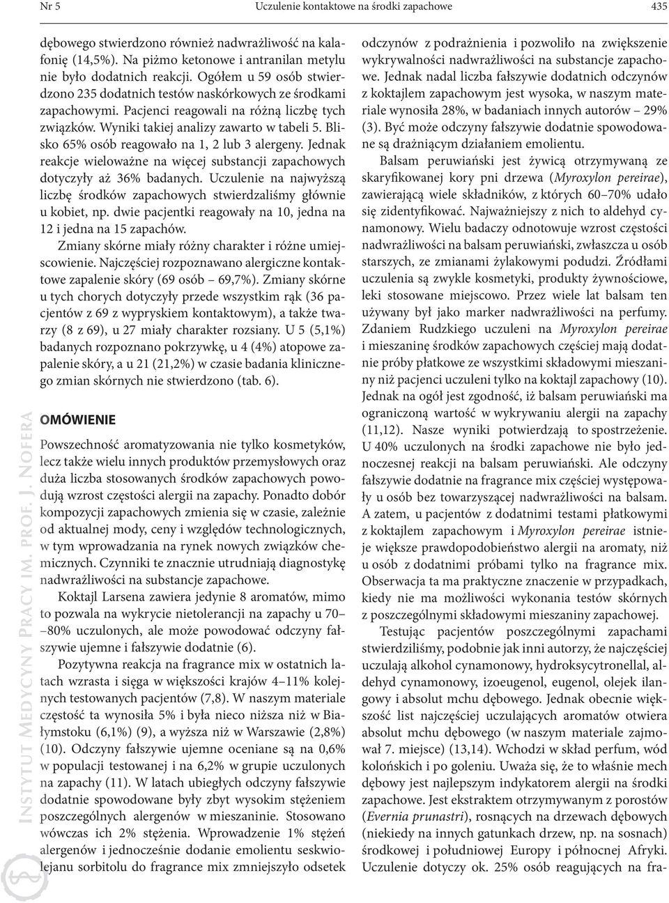 Blisko 65% osób reagowało na 1, 2 lub 3 alergeny. Jednak reakcje wieloważne na więcej substancji zapachowych dotyczyły aż 36% badanych.