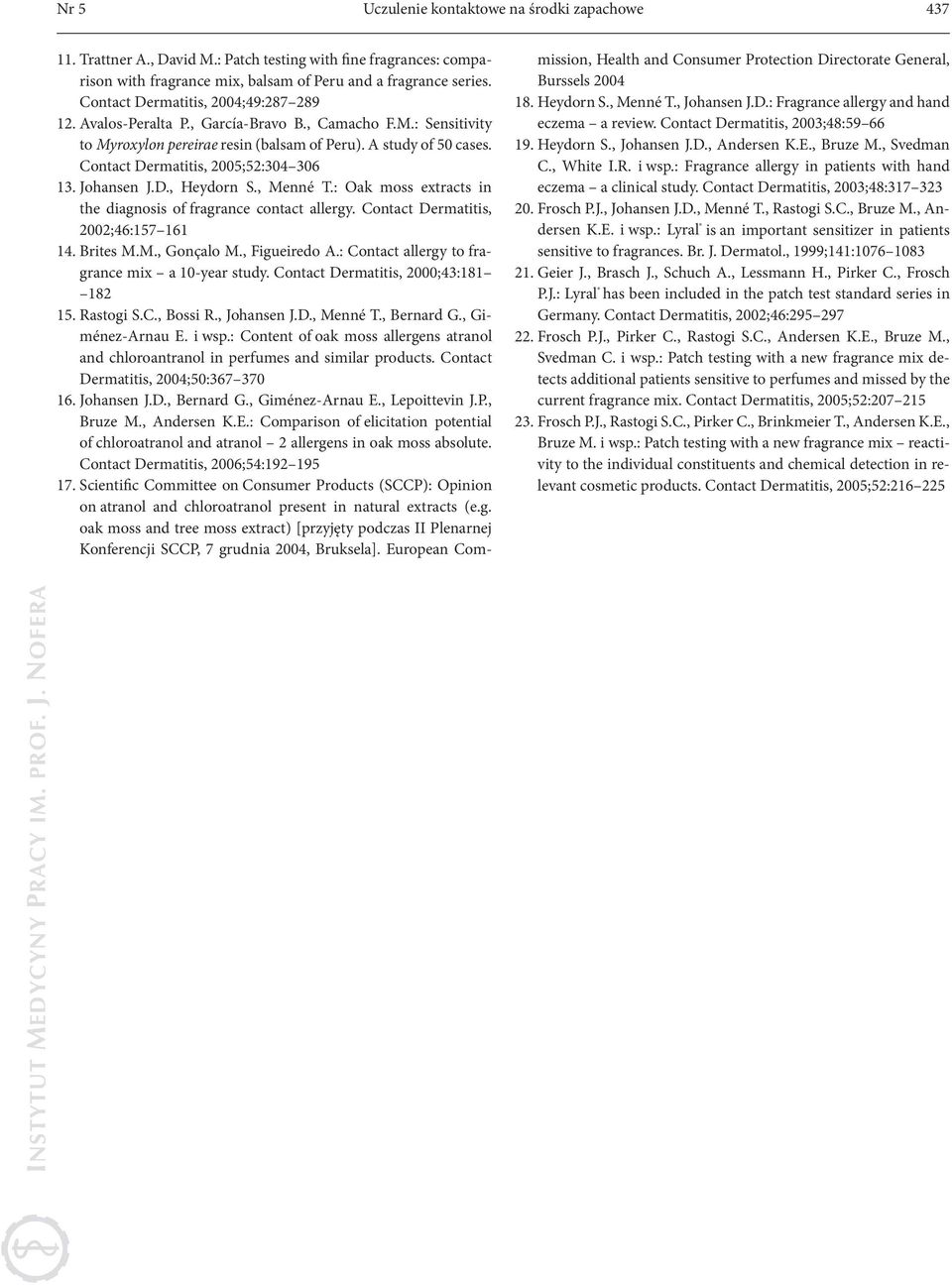 Contact Dermatitis, 2005;52:304 306 13. Johansen J.D., Heydorn S., Menné T.: Oak moss extracts in the diagnosis of fragrance contact allergy. Contact Dermatitis, 2002;46:157 161 14. Brites M.M., Gonçalo M.