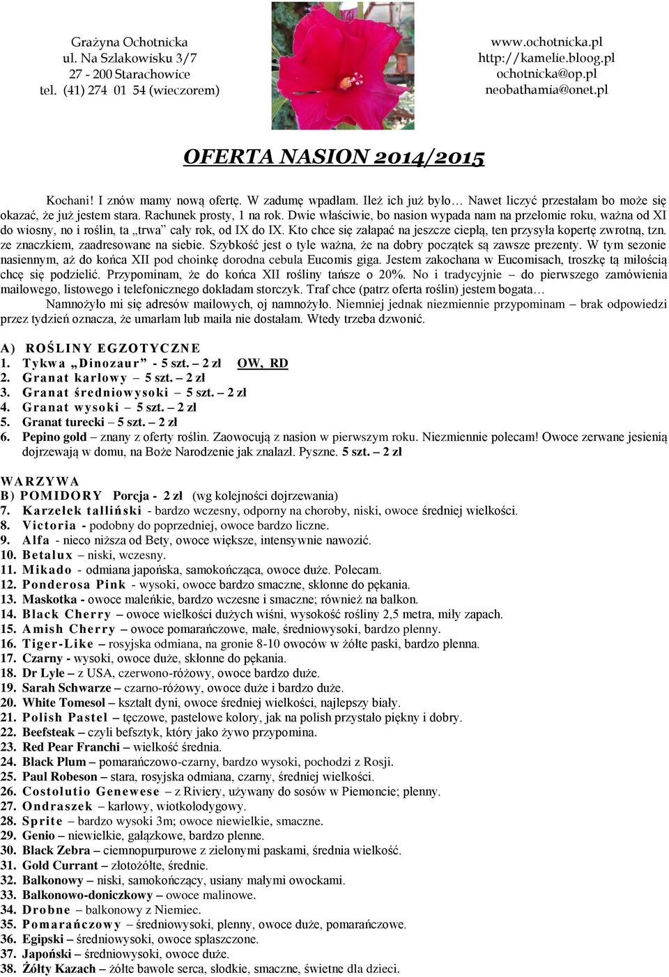 Dwie właściwie, bo nasion wypada nam na przełomie roku, ważna od XI do wiosny, no i roślin, ta trwa cały rok, od IX do IX. Kto chce się załapać na jeszcze ciepłą, ten przysyła kopertę zwrotną, tzn.