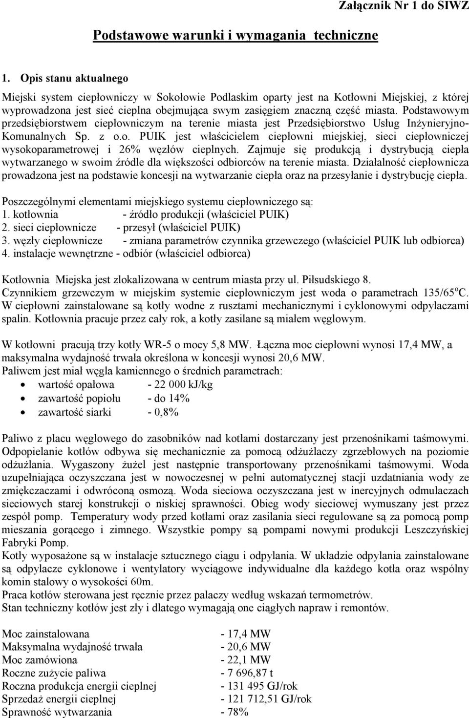 Podstawowym przedsiębiorstwem ciepłowniczym na terenie miasta jest Przedsiębiorstwo Usług Inżynieryjno- Komunalnych Sp. z o.o. PUIK jest właścicielem ciepłowni miejskiej, sieci ciepłowniczej wysokoparametrowej i 26% węzłów cieplnych.