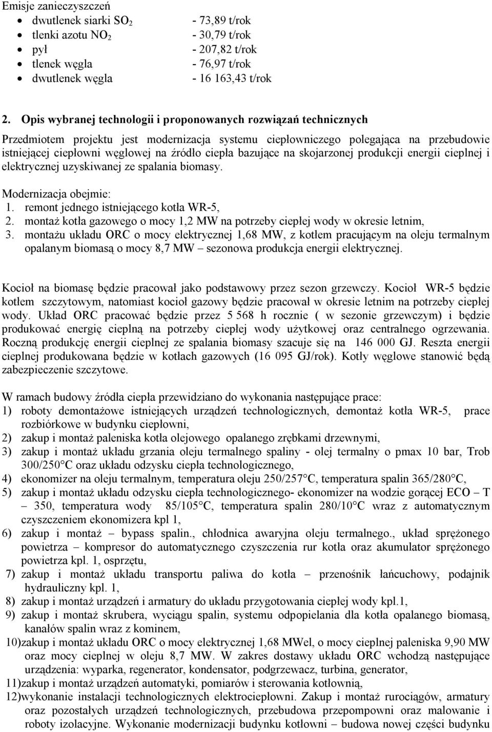 ciepła bazujące na skojarzonej produkcji energii cieplnej i elektrycznej uzyskiwanej ze spalania biomasy. Modernizacja obejmie: 1. remont jednego istniejącego kotła WR-5, 2.