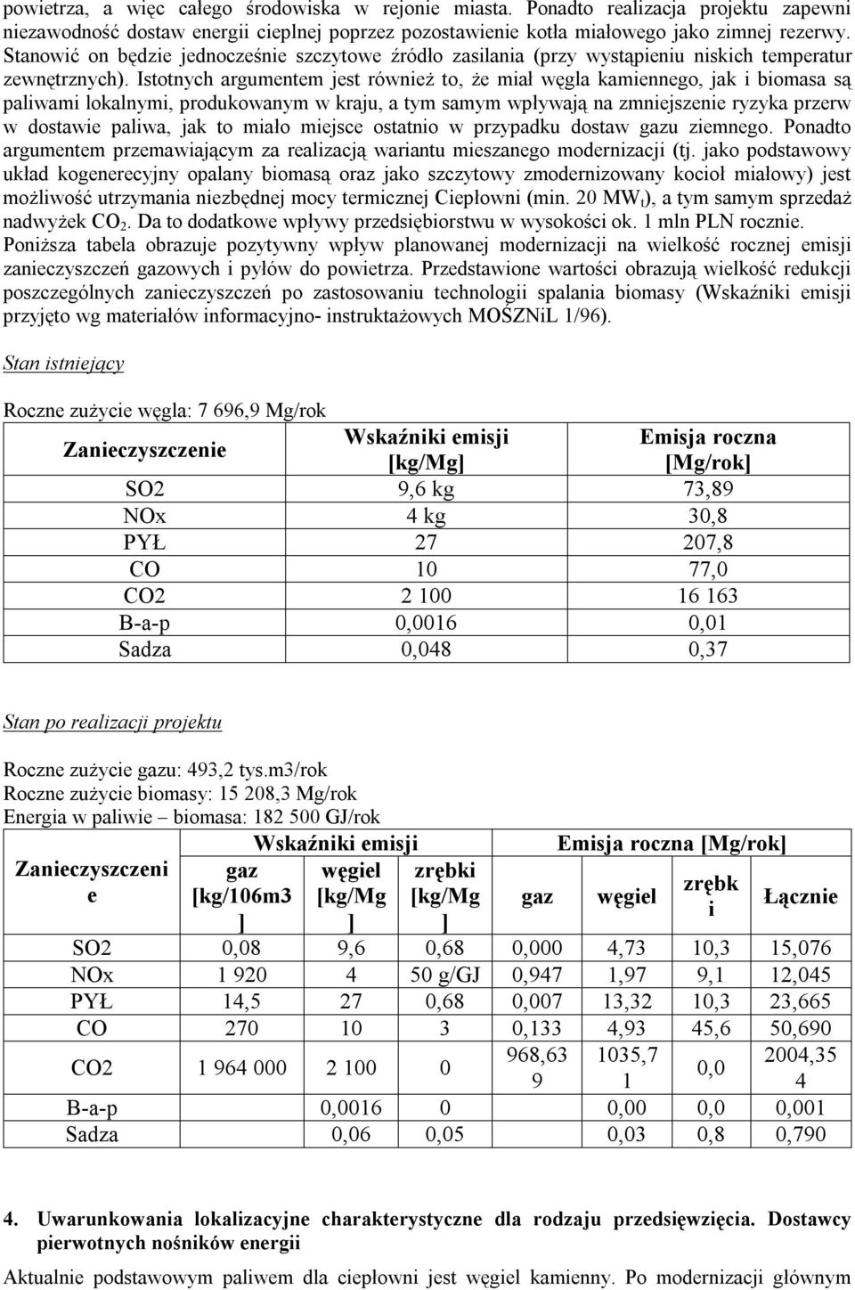 Istotnych argumentem jest również to, że miał węgla kamiennego, jak i biomasa są paliwami lokalnymi, produkowanym w kraju, a tym samym wpływają na zmniejszenie ryzyka przerw w dostawie paliwa, jak to