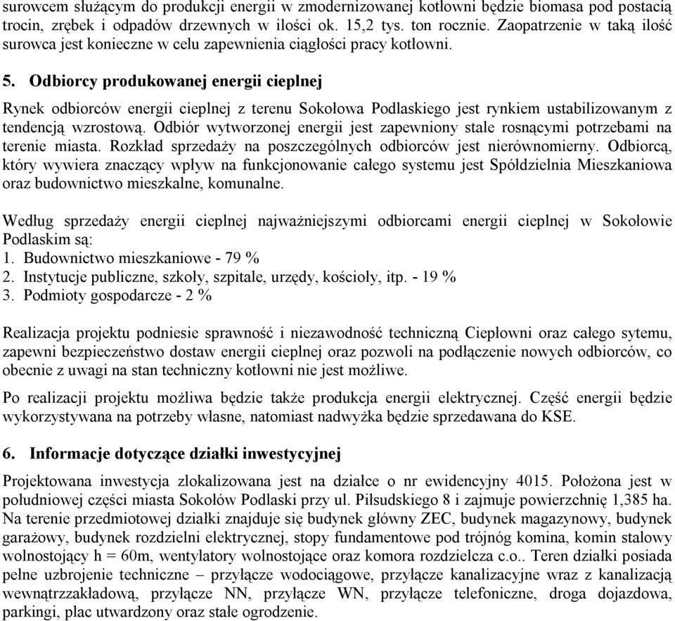 Odbiorcy produkowanej energii cieplnej Rynek odbiorców energii cieplnej z terenu Sokołowa Podlaskiego jest rynkiem ustabilizowanym z tendencją wzrostową.