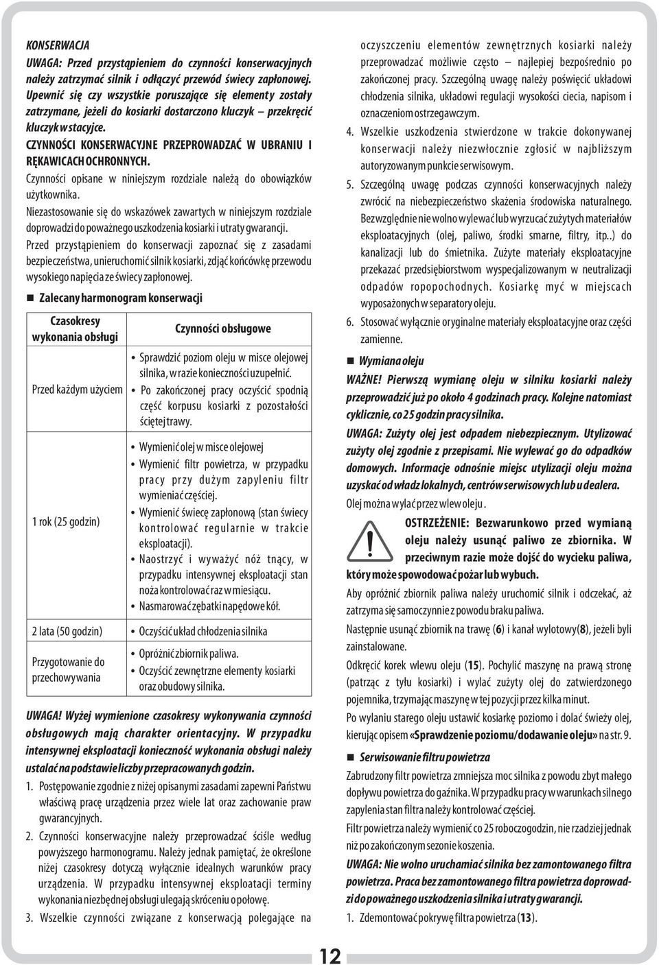 Szczególną uwagę należy poświęcić układowi Upewnić się czy wszystkie poruszające się elementy zostały chłodzenia silnika, układowi regulacji wysokości ciecia, napisom i zatrzymane, jeżeli do kosiarki